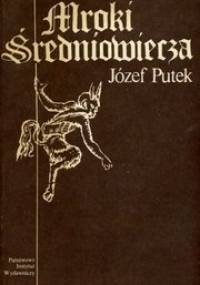 Mroki Średniowiecza - Józef Putek