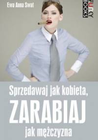 Sprzedawaj jak kobieta, zarabiaj jak mężczyzna - Ewa Swat