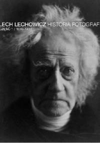 Historia fotografii część 1 / 1839-1939 - Lech Lechowicz