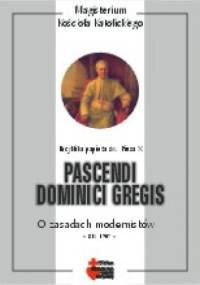 Pascendi Dominici gregis. O zasadach modernistów - Pius X