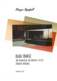 Długi marsz. Jak rewolucja kulturalna z lat 60. zmieniła Amerykę - Roger Kimball