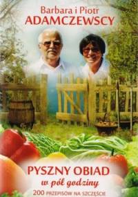 Pyszny obiad w pół godziny. 200 przepisów na szczęście - Barbara i Piotr Adamczewscy