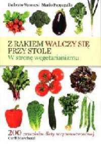 Z rakiem walczy się przy stole. W stronę wegetarianizmu - Mario Pappagallo, Umberto Veronesi