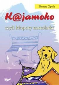 K@jamoko czyli kłopoty nastolatki - Renata Opala