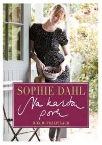 Na każdą porę. Rok w przepisach. - Sophie Dahl