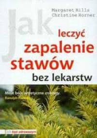 Jak leczyć zapalenie stawów bez lekarstw /Jak być zdrowszym - Margaret Hills, Christine Horner