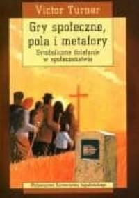 Gry społeczne, pola i metafory - Victor W. Turner