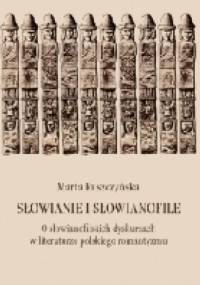 Słowianie i słowianofile. O słowianofilskich dyskursach w literaturze polskiego romantyzmu - Marta Ruszczyńska
