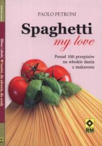 Spaghetti my love. Ponad 100 przepisów na włoskie dania z makaronu + Oliwa i oliwki w kuchni, dla zdrowia, dla urody + Pasta, czyli makaron po wło...