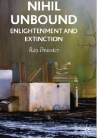 Nihil Unbound: Enlightenment and Extinction - Ray Brassier