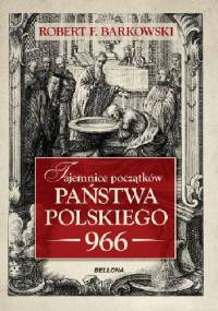 Tajemnice początków państwa polskiego - 966 - Robert F. Barkowski
