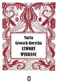 Utwory wybrane - Maria Grossek Korycka