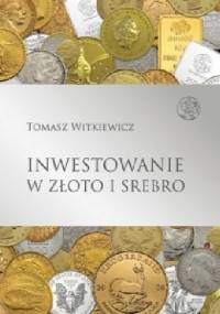 Inwestowanie w złoto i srebro - Tomasz Witkiewicz