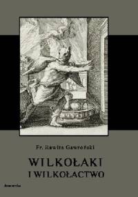 Wilkołaki i wilkołactwo - Franciszek Rawita Gawroński