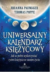 Uniwersalny kalendarz księżycowy. Jak w pełni wykorzystać rytm księżyca w swoim życiu - Johanna Paungger, Thomas Poppe