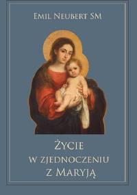 Życie w zjednoczeniu z Maryją - Emil Neubert