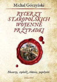 Rycerzy staropolskich wojenne przypadki - Michał Górzyński