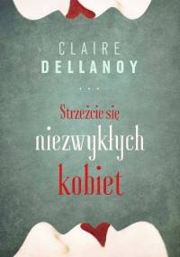 Strzeżcie się niezwykłych kobiet - Claire Dellanoy