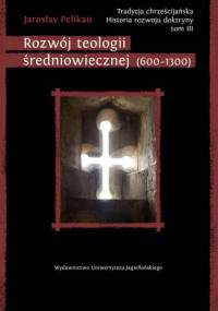Tradycja chrześcijańska. Historia rozwoju doktryny. Tom III: Rozwój teologii średniowiecznej (600-1300) - Jaroslav Pelikan
