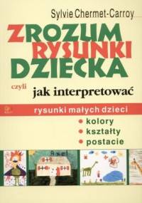 Zrozum rysunki dziecka czyli jak interpretować rysunki małych dzieci - Chermet-Carroy Sylvie