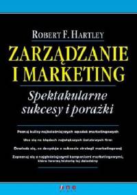 Zarządzanie i marketing. Spektakularne sukcesy i porażki - Robert F. Hartley
