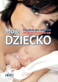 Moje dziecko. Poradnik dla rodziców. Od ciąży do trzeciego roku życia - praca zbiorowa