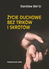 Życie duchowe bez trików i skrótów - Stanisław Biel SJ