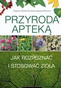 Przyroda apteką. Jak rozpoznawać i zbierać zioła - Eugeniusz Kuźniewski, Janina Augustyn-Puziewicz