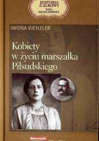 Kobiety w życiu marszałka Piłsudskiego - Iwona Kienzler