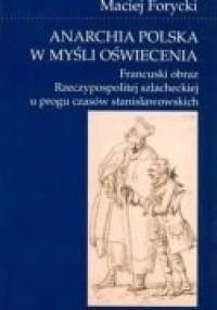 Anarchia polska w myśli oświecenia. Francuski obraz Rzeczypospolitej szlacheckiej u progu czasów stanisławowskich - Maciej Antoni Forycki