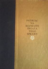 Patrząc na rozmaite świata tego sprawy. Antologia polskiej poezji renesansowej. - Jadwiga Sokołowska