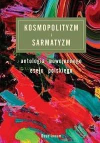 Kosmopolityzm i sarmatyzm: antologia powojennego eseju polskiego - praca zbiorowa