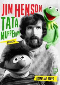Jim Henson. Tata Muppetów - Brian Jay Jones