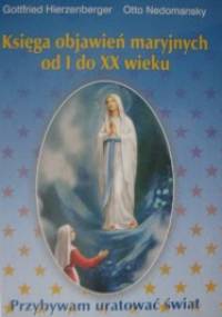 Księga objawień maryjnych od I do XX wieku "Przybywam uratować świat" - Gottfried Hierzenberger, Otto Nedomansky