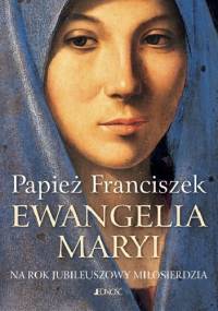 Ewangelia Maryi. Na Rok Jubileuszowy Miłosierdzia - Franciszek (papież)