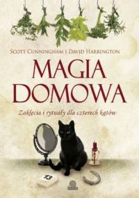 Magia domowa. Zaklęcia i rytuały dla czterech kątów - Scott Cunningham, David Harrington