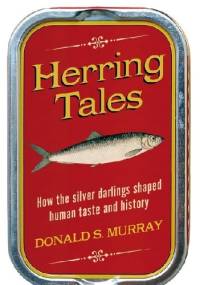 Herring Tales: How the Silver Darlings Shaped Human Taste and History - Donald S. Murray