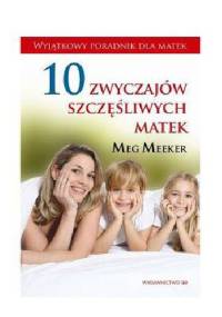 10 zwyczajów szczęśliwych matek - Meg Meeker