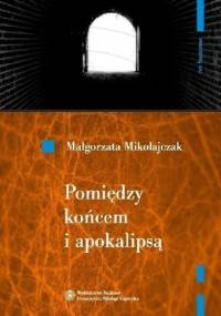 Pomiędzy końcem i apokalipsą. O wyobraźni poetyckiej Zbigniewa Herberta - Małgorzata Mikołajczak