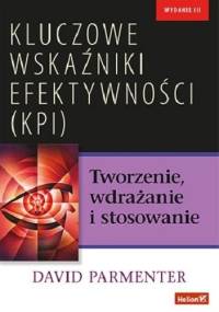 Kluczowe wskaźniki efektywności (KPI). Tworzenie, wdrażanie i stosowanie - David Parmenter