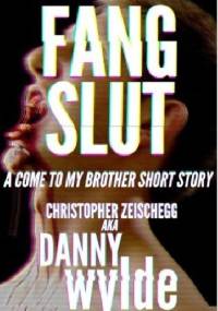 Fang Slut: A Come to My Brother Short Story - Christopher Zeischegg