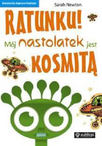 Ratunku! Mój nastolatek jest kosmitą - Sarah Newton