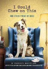 I Could Chew on This: And Other Poems by Dogs - Francesco Marciuliano