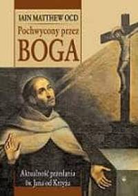 Pochwycony przez Boga. Aktualność przesłania św. Jana od Krzyża - Iain Matthew OCD
