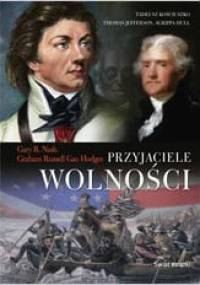 Przyjaciele Wolności. Tadeusz Kościuszko, Thomas Jefferson, Agrippa Hull - Gary B. Nash, Graham Russel Gao Hodges