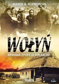 Wołyń. Krawawa epopeja Polaków. Tom II - Marek A. Koprowski