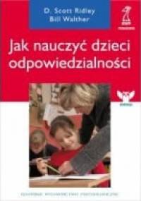 Jak nauczyć dzieci odpowiedzialności - Dale Scott Ridley, Bill Walther