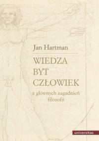 Wiedza. Byt. Człowiek. Z głównych zagadnień filozofii - Jan Hartman