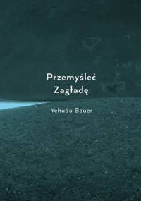 Przemyśleć Zagładę - Yehuda Bauer