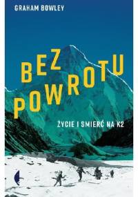 Bez powrotu. Życie i śmierć na K2 - Graham Bowley